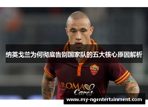 纳英戈兰为何彻底告别国家队的五大核心原因解析 纳英戈兰为何彻底告别国家队的五大核心原因解析