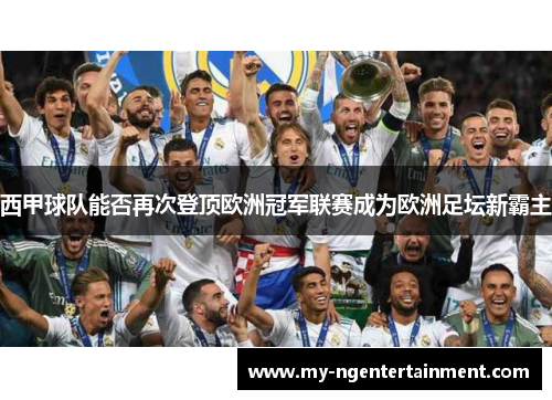 西甲球队能否再次登顶欧洲冠军联赛成为欧洲足坛新霸主 西甲球队能否再次登顶欧洲冠军联赛成为欧洲足坛新霸主