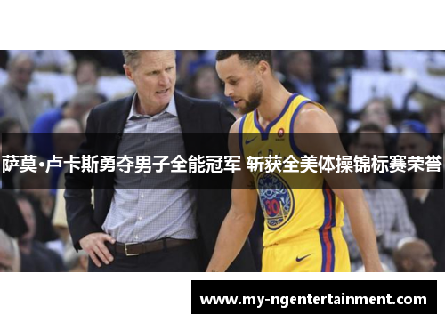 萨莫·卢卡斯勇夺男子全能冠军 斩获全美体操锦标赛荣誉 萨莫·卢卡斯勇夺男子全能冠军 斩获全美体操锦标赛荣誉