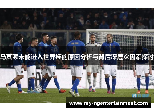 马其顿未能进入世界杯的原因分析与背后深层次因素探讨 马其顿未能进入世界杯的原因分析与背后深层次因素探讨